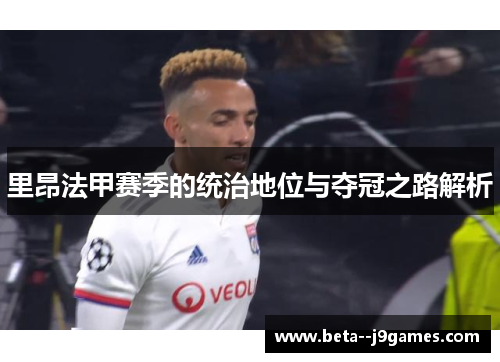 里昂法甲赛季的统治地位与夺冠之路解析