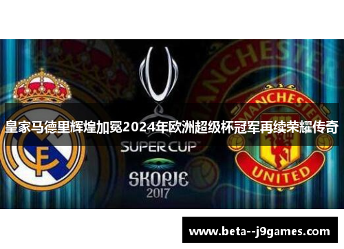 皇家马德里辉煌加冕2024年欧洲超级杯冠军再续荣耀传奇