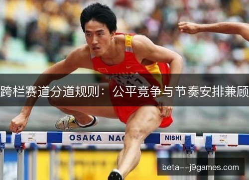 跨栏赛道分道规则：公平竞争与节奏安排兼顾